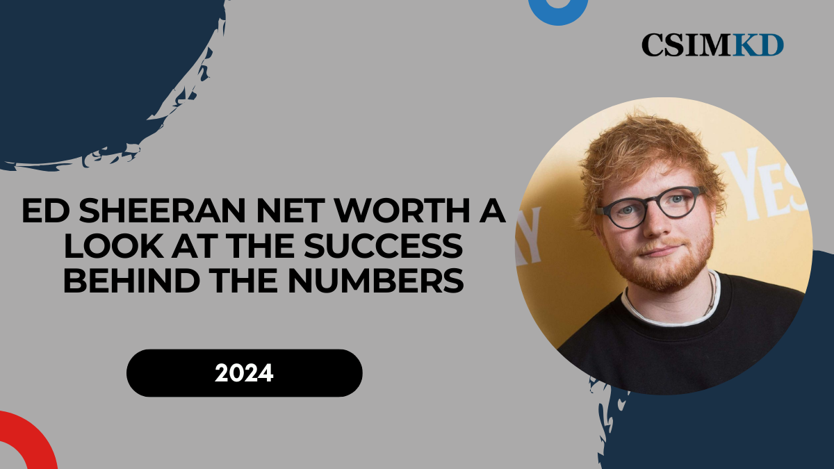 Ed Sheeran Net Worth: A Look at the Success Behind the Numbers