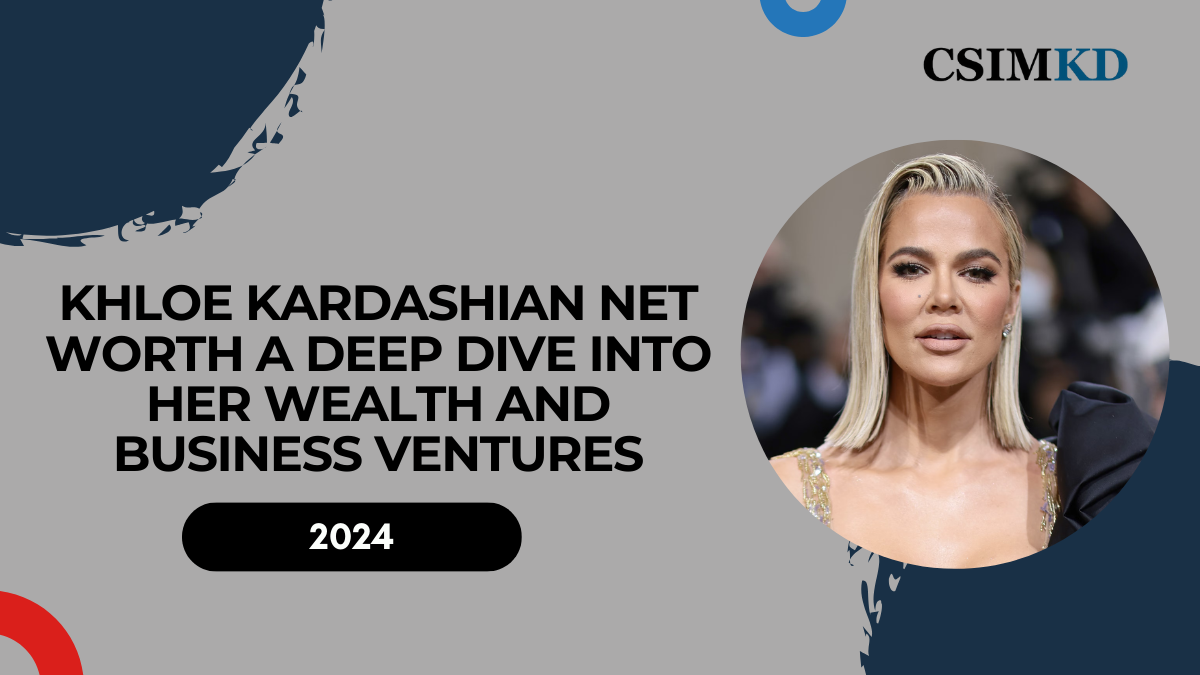 Khloe Kardashian Net Worth: A Deep Dive into Her Wealth and Business Ventures