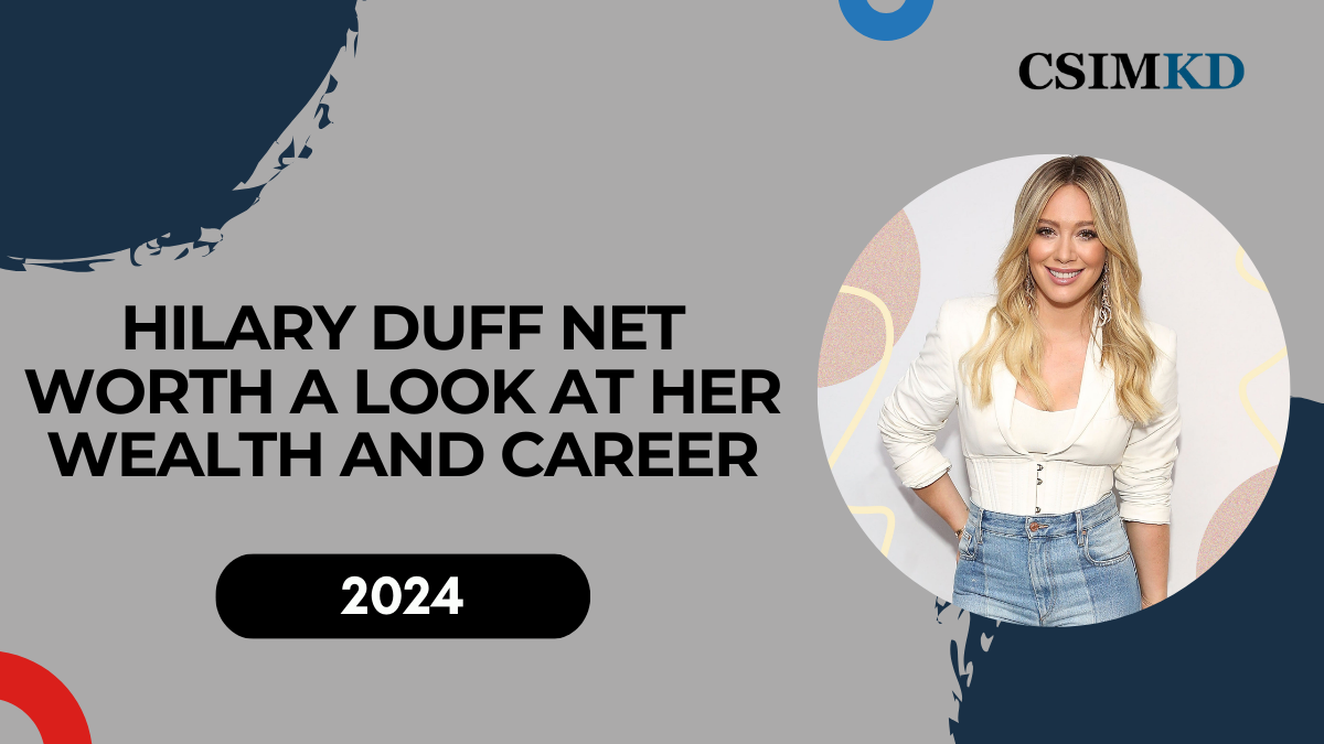 Hilary Duff Net Worth: A Look at Her Wealth and Career